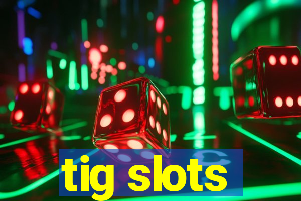 tig slots